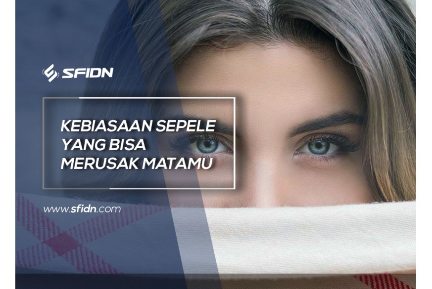 sfidn - Kebiasaan yang bisa merusak matamu