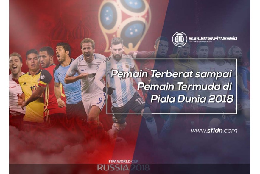 sfidn - Pemain Terberat - Termuda di Piala Dunia 2018