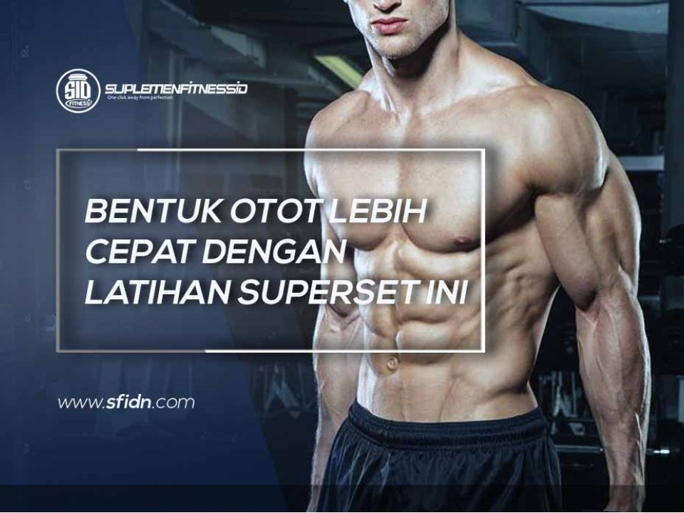 Latihan Superset Bentuk Otot Lebih Cepat