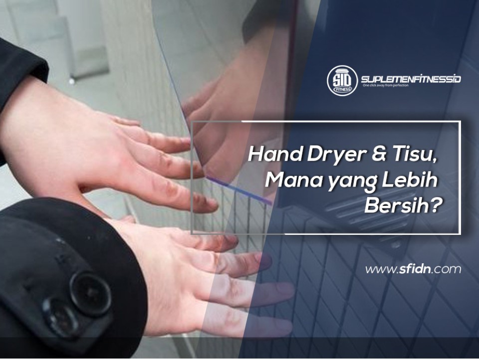 Hand Dryer & Tisu, Lebih Bersih Mana sih?