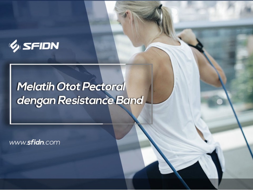 Melatih Otot Pectoral dengan Resistance Band