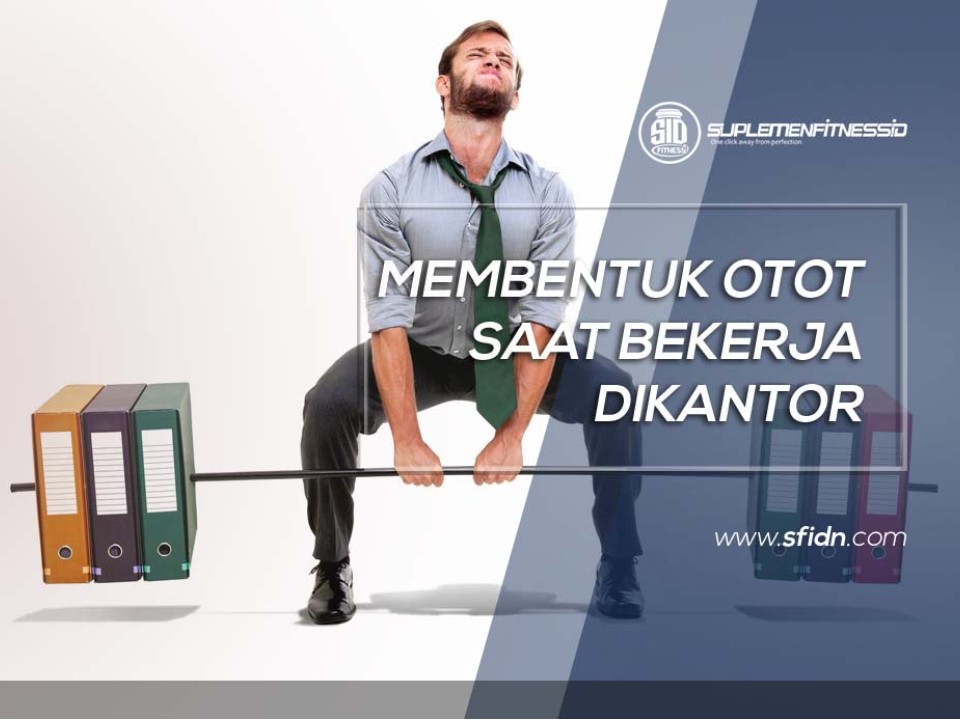 Membentuk Otot saat Bekerja Dikantor