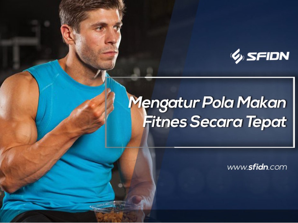 Mengatur Pola Makan Fitnes Secara Tepat