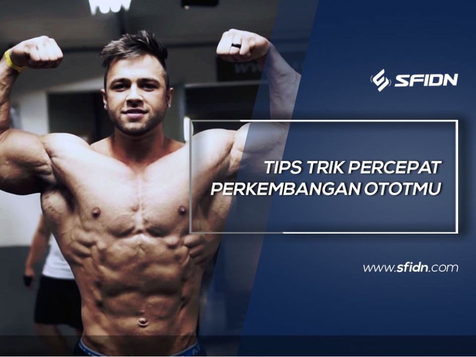 Tips trik percepat perkembangan ototmu