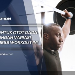 Variasi Press Workout untuk bentuk Otot Dada